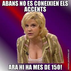 ABANS NO ES CONEIXIEN ELS ACCENTS ARA HI HA MES DE 150!