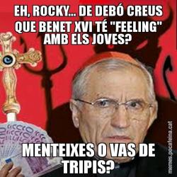 EH, ROCKY... DE DEBÓ CREUS QUE BENET XVI TÉ "FEELING" AMB ELS JOVES? MENTEIXES O VAS DE TRIPIS?