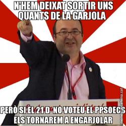 N'HEM DEIXAT SORTIR UNS QUANTS DE LA GARJOLA  PERÒ SI EL 21 D  NO VOTEU EL PPSOECS ELS TORNAREM A ENGARJOLAR