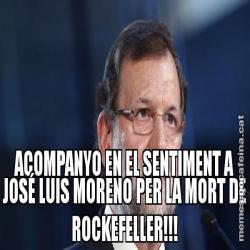 ACOMPANYO EN EL SENTIMENT A JOSÉ LUIS MORENO PER LA MORT DE ROCKEFELLER!!!