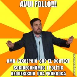 AVUI FOLLO!!! AMB  L'EXCEPCIÓ  QUE  EL  CONTEXT SOCIOECONÒMIC  I POLÍTIC REQUERISSIN  UNA PRÒRROGA