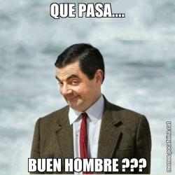 QUE PASA.... BUEN HOMBRE ???