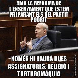 AMB LA REFORMA DE L'ENSENYAMENT QUE ESTEM PREPARANT ELS DEL PARTIT PODRIT NOMÉS HI HAURÀ DUES ASSIGNATURES: RELIGIÓ I TORTUROMÀQUIA