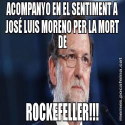 ACOMPANYO EN EL SENTIMENT A JOSÉ LUIS MORENO PER LA MORT DE ROCKEFELLER!!!