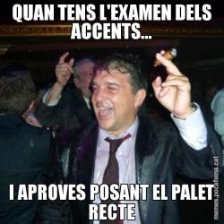 QUAN TENS L'EXAMEN DELS ACCENTS... I APROVES POSANT EL PALET RECTE