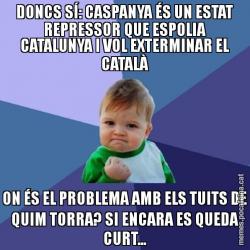DONCS SÍ: CASPANYA ÉS UN ESTAT REPRESSOR QUE ESPOLIA CATALUNYA I VOL EXTERMINAR EL CATALÀ ON ÉS EL PROBLEMA AMB ELS TUITS DE QUIM TORRA? SI ENCARA ES QUEDA CURT...
