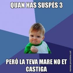 QUAN HAS SUSPÈS 3 PERÒ LA TEVA MARE NO ET CASTIGA