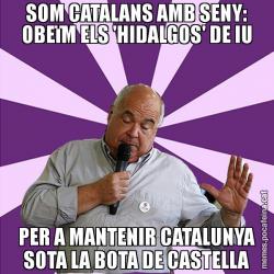 SOM CATALANS AMB SENY: OBEïM ELS 'HIDALGOS' DE IU PER A MANTENIR CATALUNYA SOTA LA BOTA DE CASTELLA