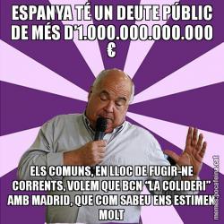 ESPANYA TÉ UN DEUTE PÚBLIC DE MÉS D’1.000.000.000.000 € ELS COMUNS, EN LLOC DE FUGIR-NE CORRENTS, VOLEM QUE BCN “LA COLIDERI” AMB MADRID, QUE COM SABEU ENS ESTIMEN MOLT