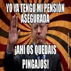 YO YA TENGO MI PENSIÓN ASEGURADA ¡AHÍ OS QUEDÁIS PINGAJOS!