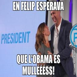 EN FELIP ESPERAVA QUE L'OBAMA ES MULLÉÉÉSS!