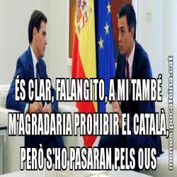 ÉS CLAR, FALANGITO, A MI TAMBÉ M'AGRADARIA PROHIBIR EL CATALÀ, PERÒ S'HO PASARAN PELS OUS