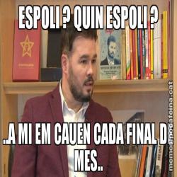 ESPOLI ? QUIN ESPOLI ? ..A MI EM CAUEN CADA FINAL DE MES..