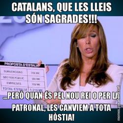 CATALANS, QUE LES LLEIS SÓN SAGRADES!!! ...PERÒ QUAN ÉS PEL NOU REI O PER LA PATRONAL, LES CANVIEM A TOTA HÒSTIA!