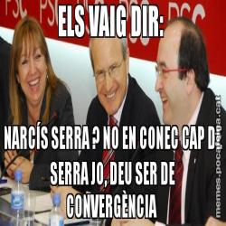 ELS VAIG DIR:  NARCÍS SERRA ? NO EN CONEC CAP DE SERRA JO, DEU SER DE CONVERGÈNCIA