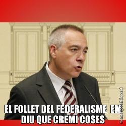 EL FOLLET DEL FEDERALISME  EM DIU QUE CREMI COSES
