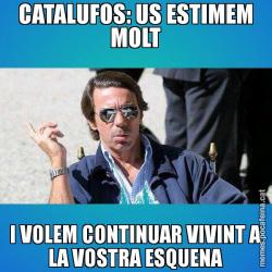 CATALUFOS: US ESTIMEM MOLT I VOLEM CONTINUAR VIVINT A LA VOSTRA ESQUENA