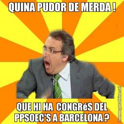 QUINA PUDOR DE MERDA ! QUE HI HA  CONGRéS DEL PPSOEC'S A BARCELONA ?