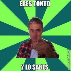 ERES TONTO  Y LO SABES
