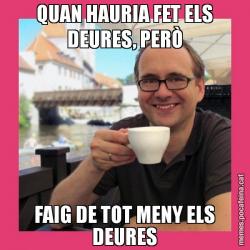 QUAN HAURIA FET ELS DEURES, PERÒ FAIG DE TOT MENY ELS DEURES