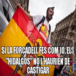 SI LA FORCADELL FES COM JO, ELS "HIDALGOS" NO L'HAURIEN DE CASTIGAR
