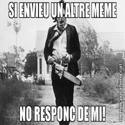SI ENVIEU UN ALTRE MEME NO RESPONC DE MI!