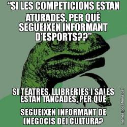 “SI LES COMPETICIONS ESTAN ATURADES, PER QUÈ SEGUEIXEN INFORMANT D’ESPORTS??” SI TEATRES, LLIBRERIES I SALES ESTAN TANCADES, PER QUÈ SEGUEIXEN INFORMANT DE (NEGOCIS DE) CULTURA?