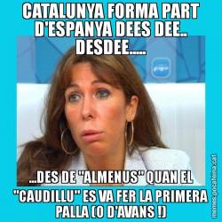 CATALUNYA FORMA PART D'ESPANYA DEES DEE.. DESDEE..... ...DES DE "ALMENUS" QUAN EL "CAUDILLU" ES VA FER LA PRIMERA PALLA (O D'AVANS !)