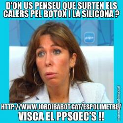 D'ON US PENSEU QUE SURTEN ELS CALERS PEL BOTOX I LA SILICONA ? HTTP://WWW.JORDIBABOT.CAT/ESPOLIMETRE/ VISCA EL PPSOEC’S !!