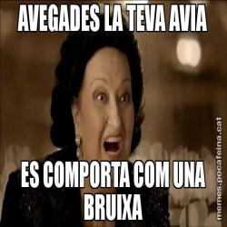 AVEGADES LA TEVA AVIA ES COMPORTA COM UNA BRUIXA