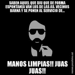 SABEN AQUEL QUE DIU QUE DE FORMA ESPONTANEA VAN LOS DE LAS AS. VECINOS BARNA Y SE PONEN AL SERVICIO DE... MANOS LIMPIAS!! JUAS JUAS!!