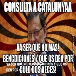 CONSULTA A CATALUNYAA VA SER QUE NO,MAS! BENCDICIONES Y QUE OS DEN POR CULO DOS VECES!