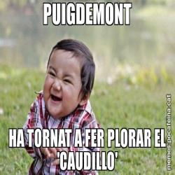 PUIGDEMONT HA TORNAT A FER PLORAR EL 'CAUDILLO'