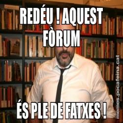REDÉU ! AQUEST FÒRUM ÉS PLE DE FATXES !
