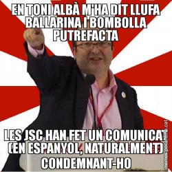 EN TONI ALBÀ M'HA DIT LLUFA BALLARINA I BOMBOLLA PUTREFACTA LES JSC HAN FET UN COMUNICAT (EN ESPANYOL, NATURALMENT) CONDEMNANT-HO