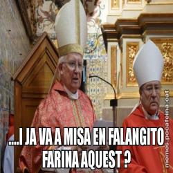 ....I JA VA A MISA EN FALANGITO FARINA AQUEST ?