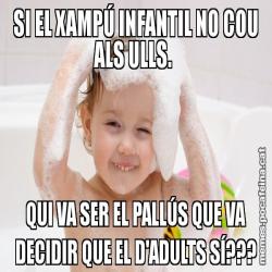 SI EL XAMPÚ INFANTIL NO COU ALS ULLS.  QUI VA SER EL PALLÚS QUE VA DECIDIR QUE EL D'ADULTS SÍ???