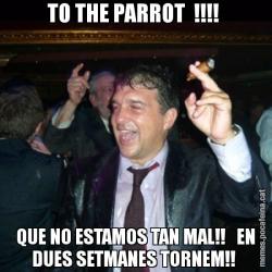 TO THE PARROT  !!!!  QUE NO ESTAMOS TAN MAL!!   EN DUES SETMANES TORNEM!!