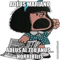 ADÉUS MARIANO ADÉUS AL TEU ANUS... HORRIBILIS