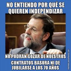 NO ENTIENDO POR QUÉ SE QUIEREN INDEPENDIZAR NO PODRÁN GOZAR DE NUESTROS CONTRATOS BASURA NI DE JUBILARSE A LOS 70 AÑOS