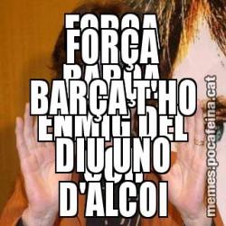 FORÇA BARÇA ENMIG DEL COR FORÇA BARÇA T'HO DIU UNO D'ALCOI