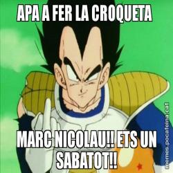 APA A FER LA CROQUETA  MARC NICOLAU!! ETS UN SABATOT!!