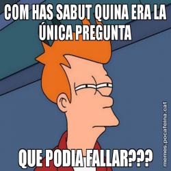 COM HAS SABUT QUINA ERA LA ÚNICA PREGUNTA QUE PODIA FALLAR???