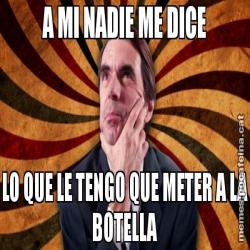 A MI NADIE ME DICE LO QUE LE TENGO QUE METER A LA BOTELLA