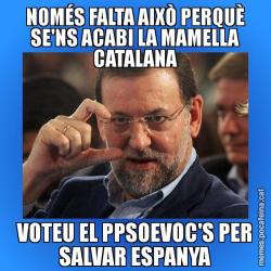 NOMÉS FALTA AIXÒ PERQUÈ SE'NS ACABI LA MAMELLA CATALANA VOTEU EL PPSOEVOC'S PER SALVAR ESPANYA