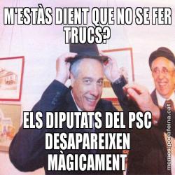 M'ESTÀS DIENT QUE NO SE FER TRUCS? ELS DIPUTATS DEL PSC DESAPAREIXEN MÀGICAMENT