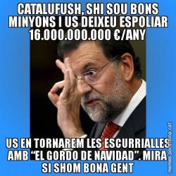 CATALUFUSH, SHI SOU BONS MINYONS I US DEIXEU ESPOLIAR 16.000.000.000 €/ANY US EN TORNAREM LES ESCURRIALLES AMB “EL GORDO DE NAVIDAD”. MIRA SI SHOM BONA GENT