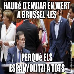 HAURé D'ENVIAR EN WERT A BRUSSEL·LES PERQUè ELS ESPANYOLITZI A TOTS