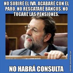 NO SUBIRÉ EL IVA. ACABARÉ CON EL PARO. NO RESCATARÉ BANCOS. NO TOCARÉ LAS PENSIONES. NO HABRÁ CONSULTA