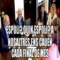 ESPOLI? QUIN ESPOLI? A NOSALTRES ENS CAUEN CADA FINAL DE MES
